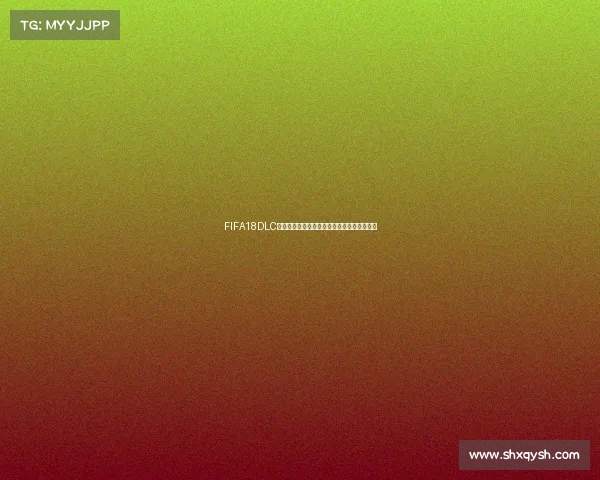 FIFA18DLC世界杯港版全解析与经典玩法回顾体验攻略版